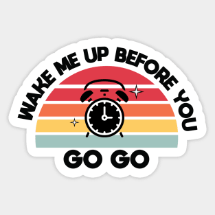 Wake me up before you go go Sticker